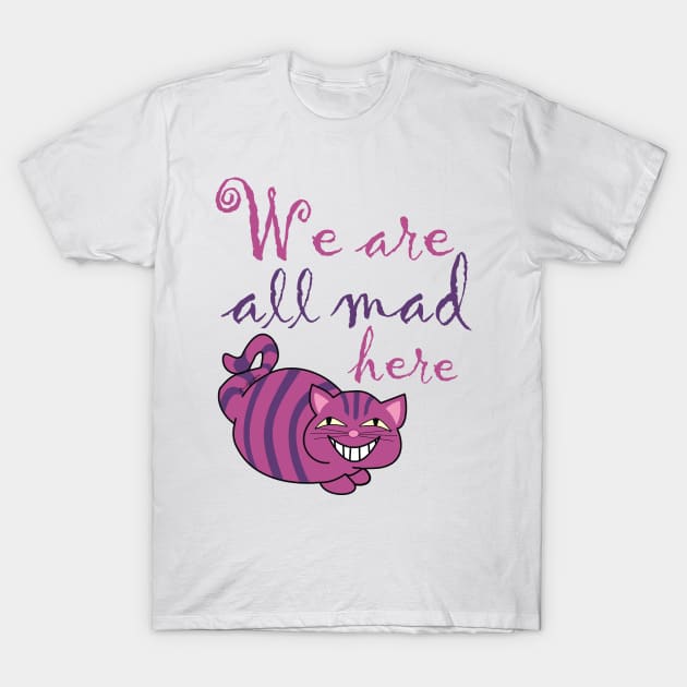 We are all mad here , Cheshire cat T-Shirt by Pendientera